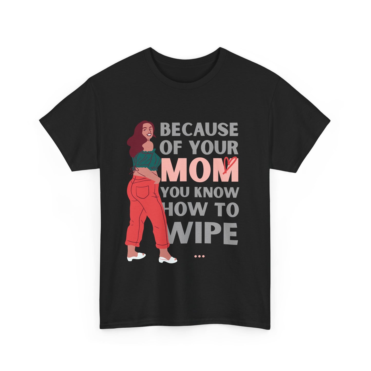 Humorous Unisex Tee - "Because of Your MOM You Know How to Wipe"