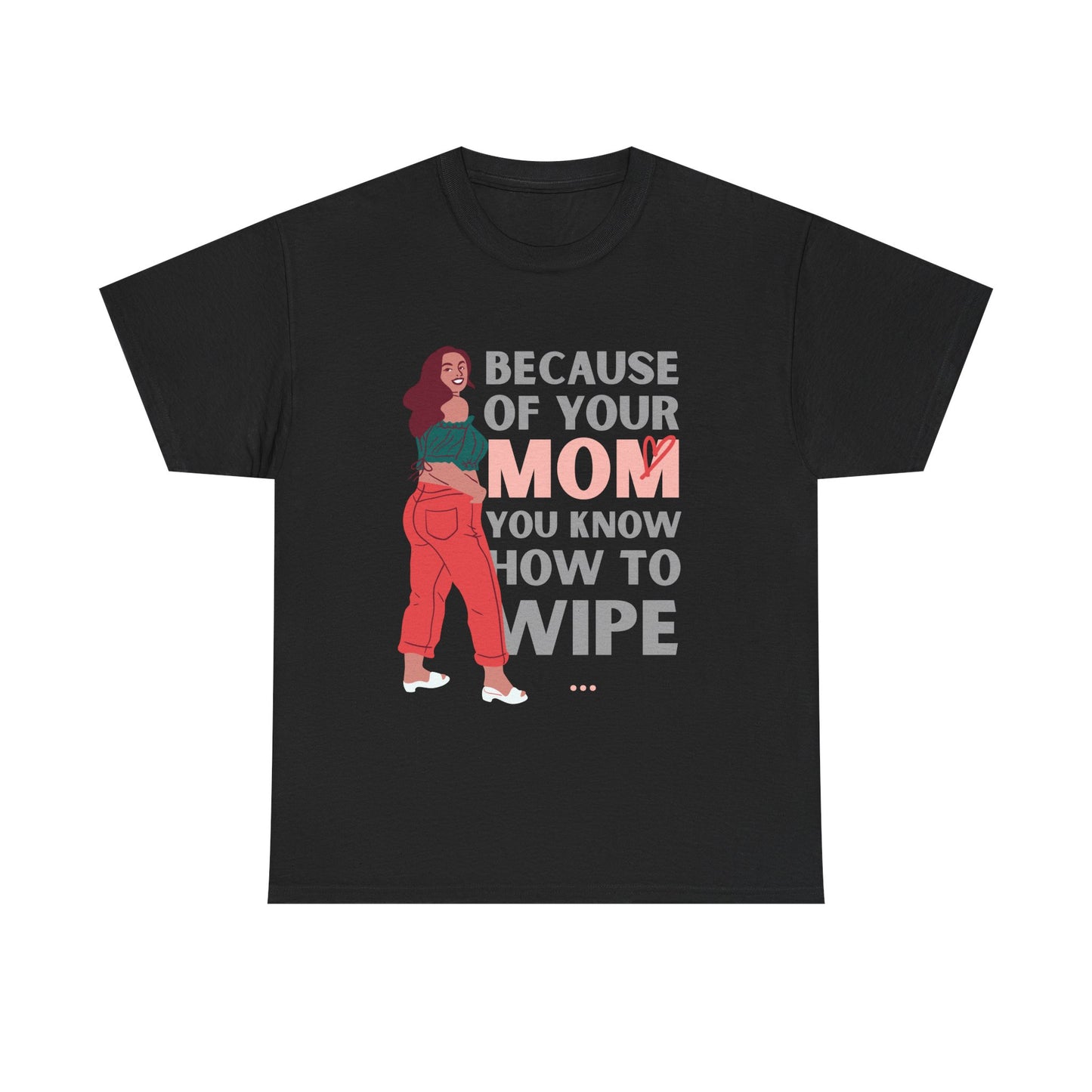 Humorous Unisex Tee - "Because of Your MOM You Know How to Wipe"