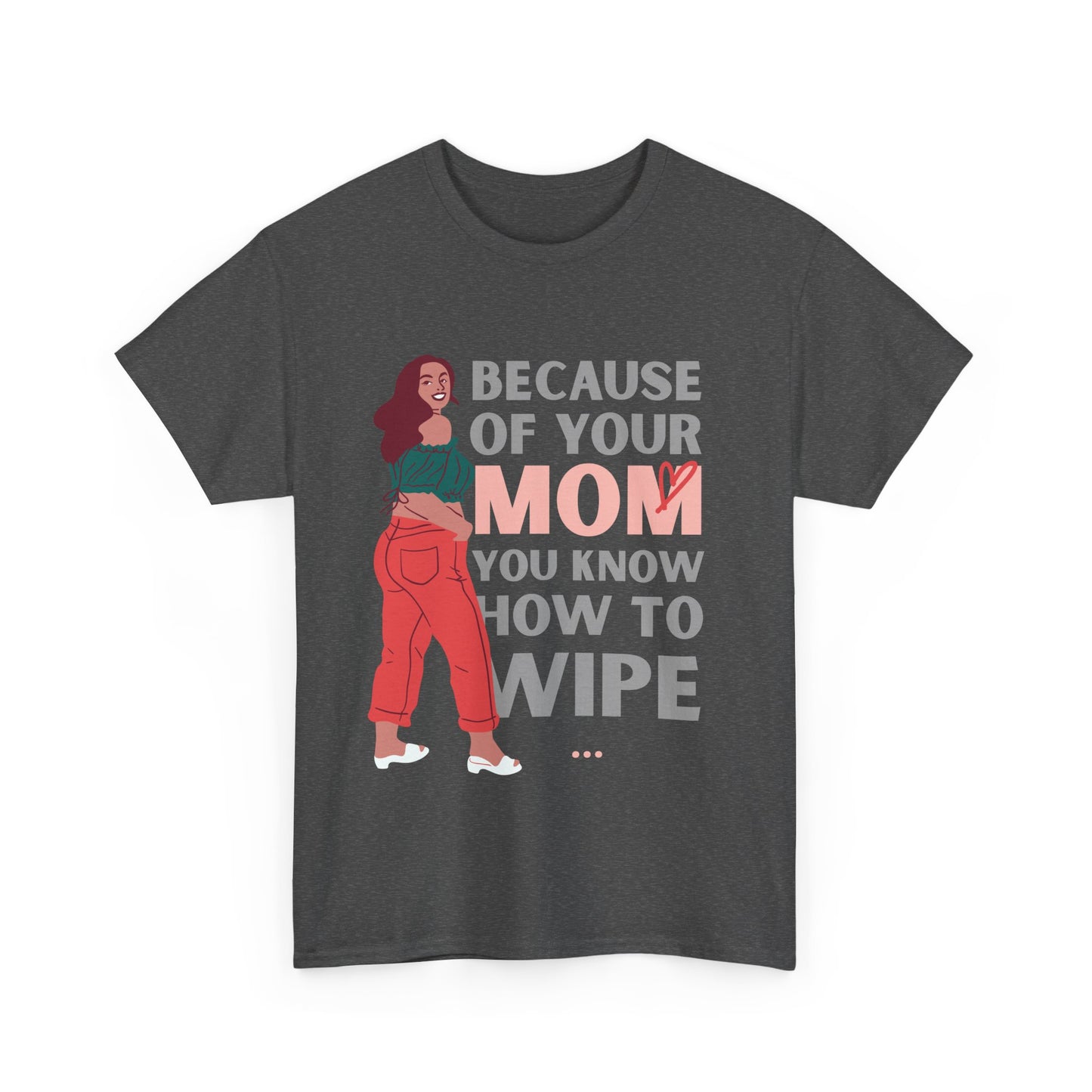 Humorous Unisex Tee - "Because of Your MOM You Know How to Wipe"