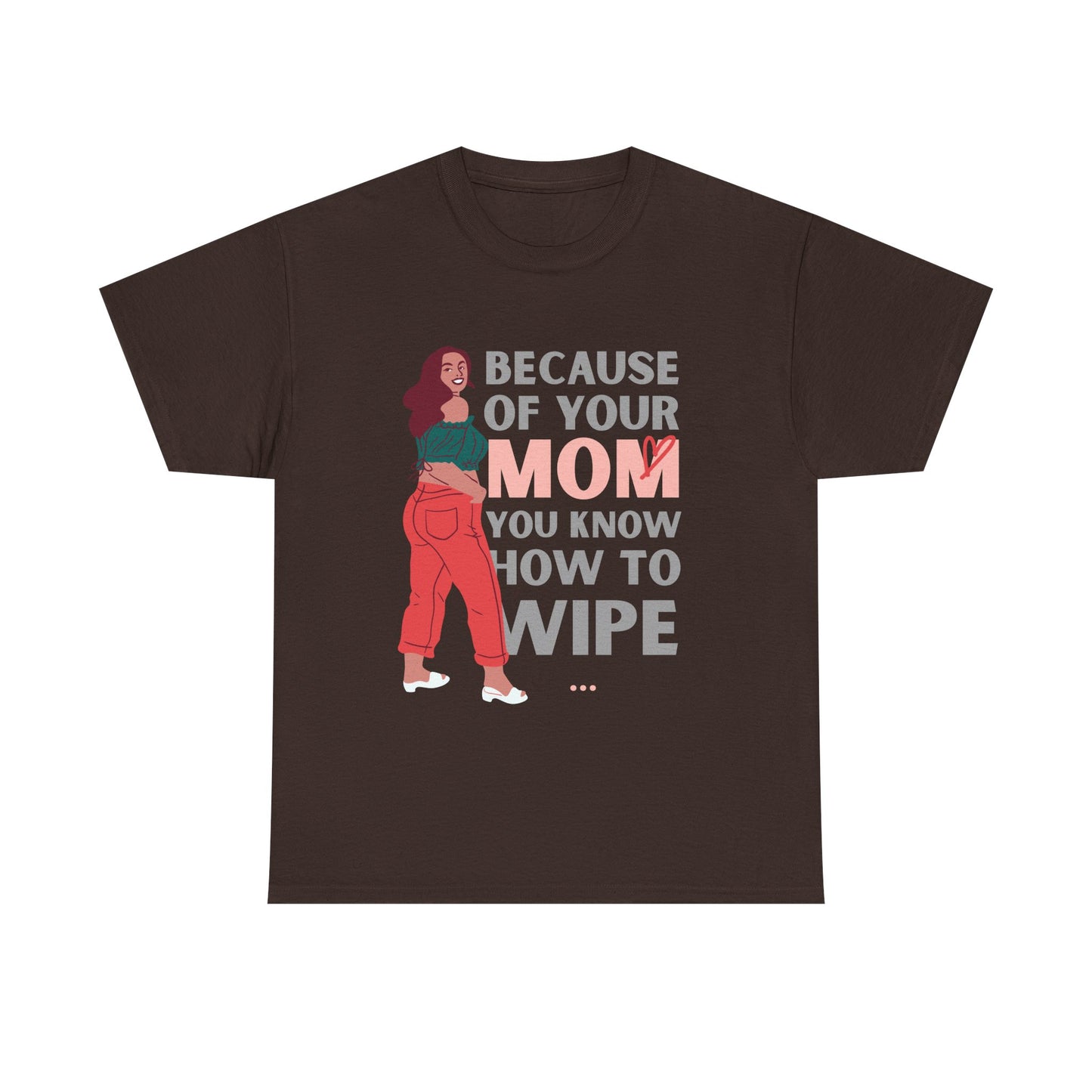 Humorous Unisex Tee - "Because of Your MOM You Know How to Wipe"