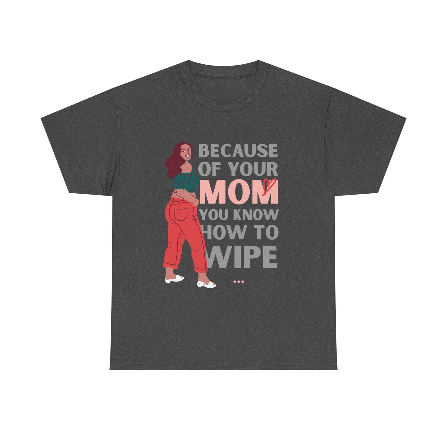 Humorous Unisex Tee - "Because of Your MOM You Know How to Wipe"