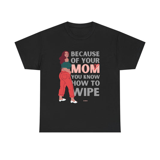 Humorous Unisex Tee - "Because of Your MOM You Know How to Wipe"
