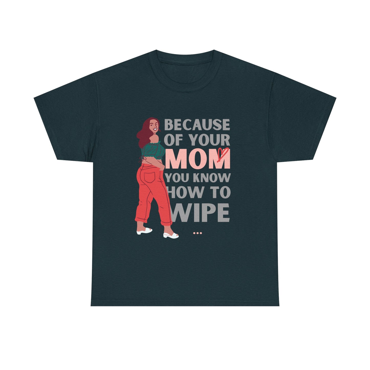 Humorous Unisex Tee - "Because of Your MOM You Know How to Wipe"